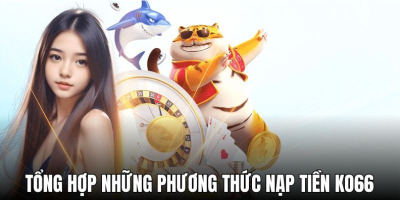 Tổng hợp những cách thức nạp tiền KO66 hiệu quả