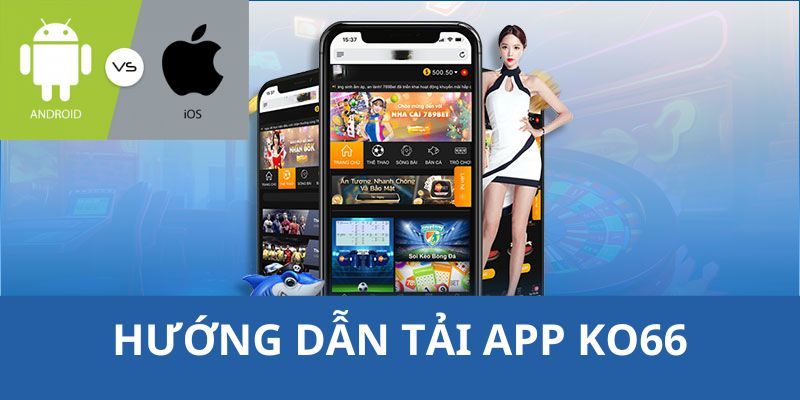 Hướng dẫn quy trình tải app KO66 mới nhất cho tân thủ